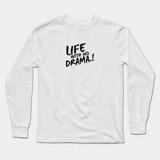 Life with no drama Long Sleeve T-Shirt